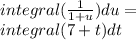 integral( \frac{1}{1 + u} )du = \\  integral(7 + t)dt