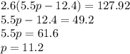 2.6(5.5p - 12.4) = 127.92 \\ 5.5p - 12.4 = 49.2 \\ 5.5p = 61.6 \\ p = 11.2