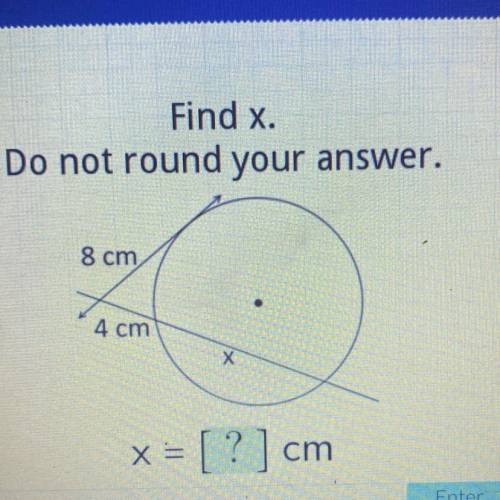 Find x.
Do not round your answer.
8 cm
4 cm
X
x =
= [ ? ] cm