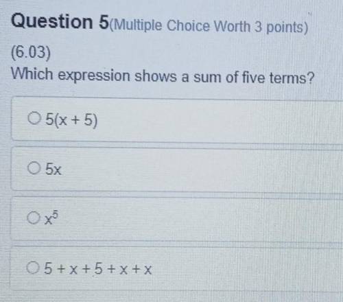 Which expression shows a sum of live terms? O 5(x + 5) 5K + x + 6 + x + x​