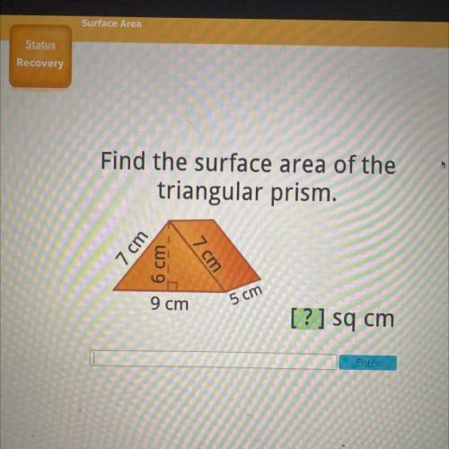 Find the surface area of the

triangular prism.
7 cm
cm
7 cm
9 cm
5 cm
[?] sq cm
Please HELP ME