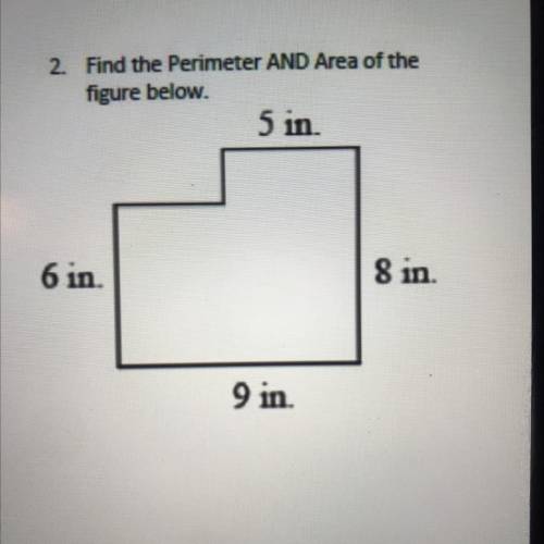 2. Find the Perimeter AND Area of the
figure below.
5 in.
6 in.
8 in.
9 in.