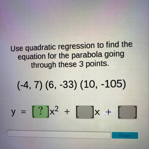 Use quadratic regression to find the

equation for the parabola going
through these 3 points.
(-4,
