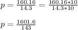 p =\frac{160.16}{14.3}=\frac{160.16*10}{14.3*10}\\\\p = \frac{1601.6}{143}\\\\