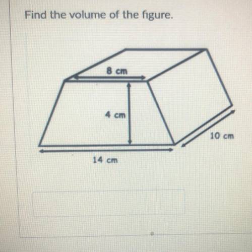 Find the volume of the figure.
8 cm
4 cm
10 cm
14 cm