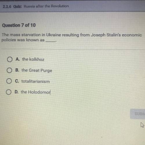 The mass starvation in Ukraine resulting from Joseph Stalin's economic

policies was known as
O A.