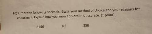 Order the following decimals. State your method of choice and your reasons for choosing it. Explain