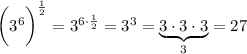 \bigg(3^6\bigg)^{\frac{1}{2}}=3^{6\cdot\frac{1}{2}}=3^3=\underbrace{3\cdot3\cdot3}_{3}=27