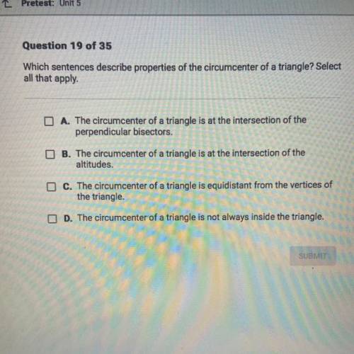 Which sentences describe properties of the circumcenter of a triangle? Select
all that apply.