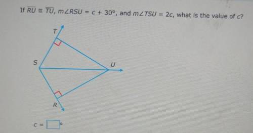 If RU is congruent to TU, angle RSU = c + 30°, and angle TSU = 2c, what is the value of c?​