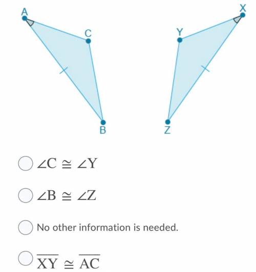 What piece of information is needed to prove
the triangles are congruent through ASA?