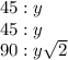 45:y\\45:y\\90:y\sqrt{2}