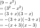 (9 - x^2)\\= (3^2 - x^2)\\= (3 + x)(3 - x)\\= -(3 + x)(-3 + x)\\= -(x + 3)(x - 3)