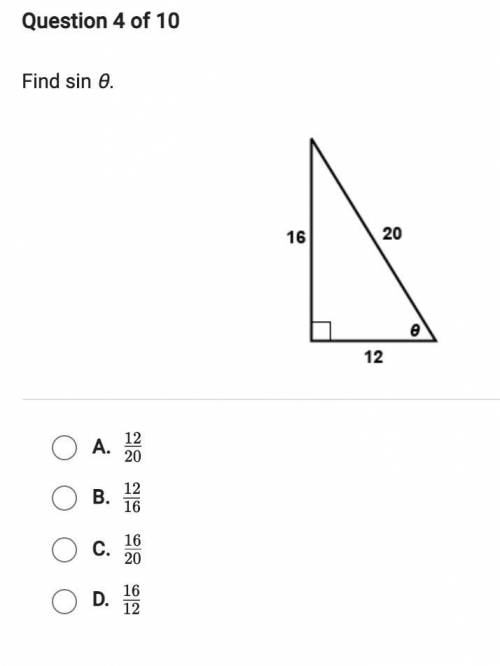 Find sin θ.

16 20 12, 90 degree angle
answer choices:
12/20
12/16
16/20
16/12