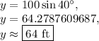 y=100\sin 40^{\circ},\\y=64.2787609687,\\y\approx \boxed{64\text{ ft}}
