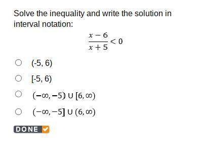 Solve the inequality and write the solution in interval notation:

x-6/x+5 <0
(-5, 6)
[-5, 6)
(