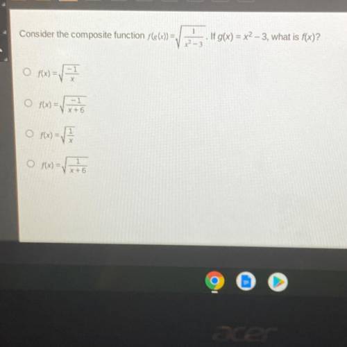 Consider the composite function f(g(x)) = sqrt 1/x^2-3 if g(x)=x^2-3 what is f(x)
