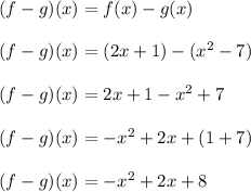 (f - g)(x) = f(x) - g(x)\\\\(f - g)(x) = (2x+1) - (x^2-7)\\\\(f - g)(x) = 2x+1 - x^2+7\\\\(f - g)(x) = -x^2+2x+(1+7)\\\\(f - g)(x) = -x^2+2x+8\\\\