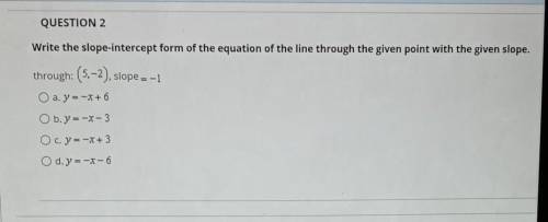 QUESTION 2 Write the slope-intercept form of the equation of the line through the gran point micia