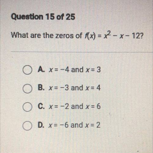 What are the zeros of f(x) = x^2 - x - 12?

A. x= -4 and x= 3
B. x=-3 and x = 4
C. x=-2 and x = 6
