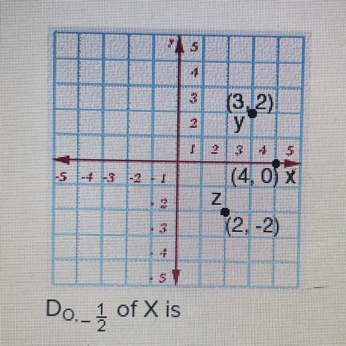 Help me plz
Do. -1/2 of X is
(4,0)
(2.0)
(-2.0)