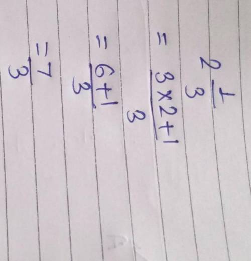 Convert 2 1/3 into improper fraction: *
7/3
O 7/6
O 6/3
O 3/6