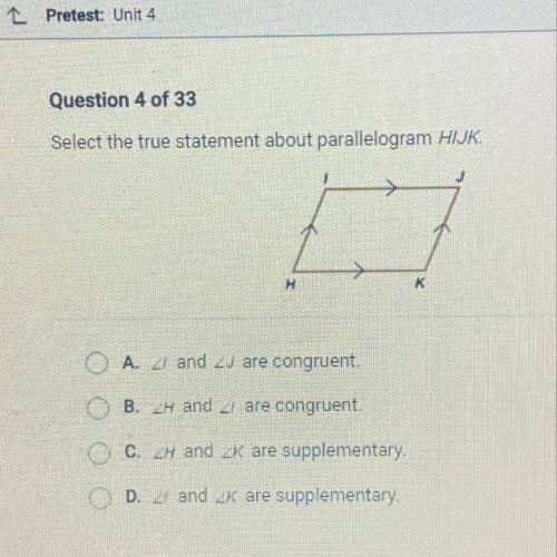 Question 4 of 33

Select the true statement about parallelogram HIJK,
H
K
A. A and 2 are congruent