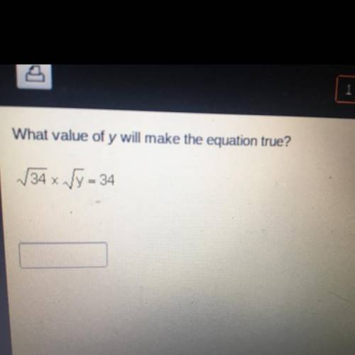What value of y will make the equation true?
√34 x Wy - 34
PLEASE HELP