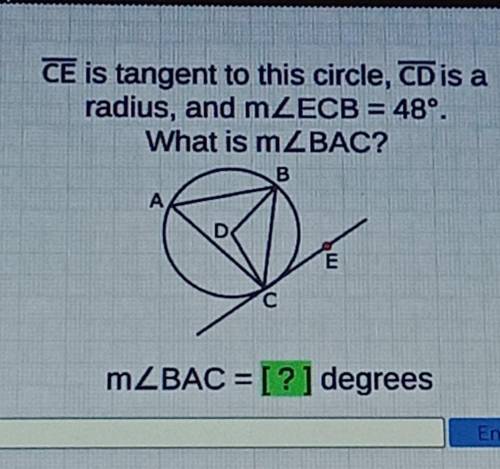 Please help!!!CE is tangent to this circle, CD is a radius and ECB=48 what is BAC​