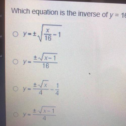 Which equation is the inverse of y = 16+ 1?
Choices
