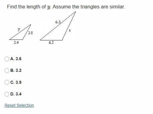 Find the length of y. Assume the triangles are similar.\

A. 3.6
B. 3.2
C. 3.9
D. 3.4