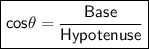 \boxed{\sf cos\theta=\dfrac{Base}{Hypotenuse}}