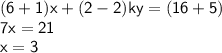 { \sf{(6  + 1)x + (2 - 2)ky = (16  +  5)}} \\ { \sf{7x = 21}} \\ { \sf{x = 3}}