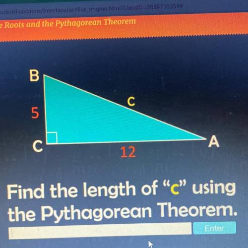 B

C
5
C
A
12
Find the length of “c” using
the Pythagorean Theorem.
Enter