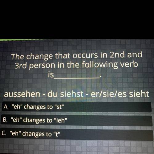 The change that occurs in 2nd and

3rd person in the following verb is aussehen - du siehst - er/s