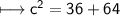 \\ \sf\longmapsto c^2=36+64