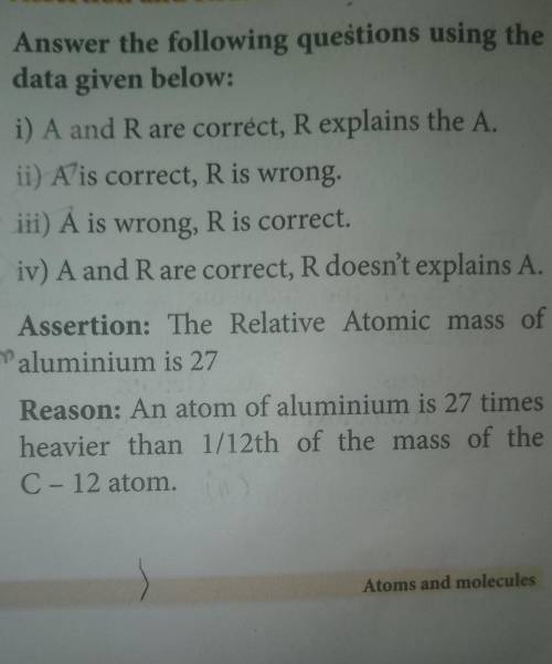 Assertion: Atomic mass of aluminium is 27 Reason: An atom of aluminium is 27 times heavier than 1 /