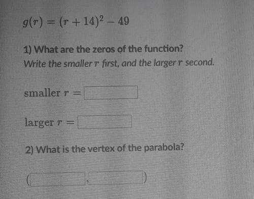 1. What are the zeros of the function? Write the smaller r first, and the larger r second.

2. Wha