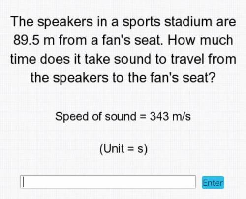 The speakers in a sports stadium are 89.5 m from a fan's seat. How much time does it take sound to