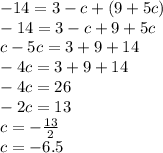 - 14 = 3 - c + (9 + 5c) \\  - 14 = 3 - c + 9 + 5c \\ c - 5c = 3 + 9 + 14 \\  - 4c = 3 + 9 + 14 \\  - 4c = 26 \\  - 2c = 13 \\ c  =  - \frac{13}{2}  \\ c =  - 6.5