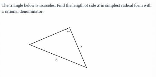 The triangle below is isosceles. Find the length of side x in simplest radical form with a rational