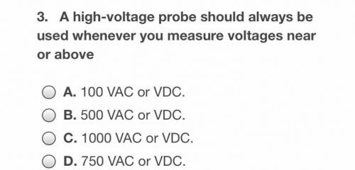 A high voltage probe should always be used whenever you measure voltages near or above

A. 100 VAC