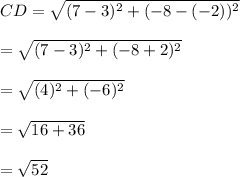 CD = \sqrt{(7-3)^{2}+(-8-(-2))^{2}}\\\\=\sqrt{(7-3)^{2}+(-8+2)^{2}}\\\\=\sqrt{(4)^{2}+(-6)^{2}}\\\\=\sqrt{16+36}\\\\=\sqrt{52}\\\\
