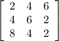 \left[\begin{array}{ccc}2&4&6\\4&6&2\\8&4&2\end{array}\right]