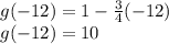 g( - 12) = 1 -  \frac{3}{4} ( - 12) \\ g( - 12) = 10