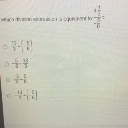 Which division expression is equivalent to 4 1/3 divided by -5/6
HELLP PLZZZ