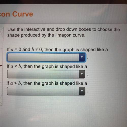 Use the interactive and drop down boxes to choose the

shape produced by the limaçon curve.
If a =