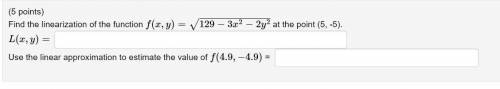 Find the linearization of the function f(x,y)=√(129−3x^2−2y^2) at the point (5, -5).

L(x,y)= ?
Us