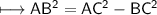 \\ \sf\longmapsto AB^2=AC^2-BC^2