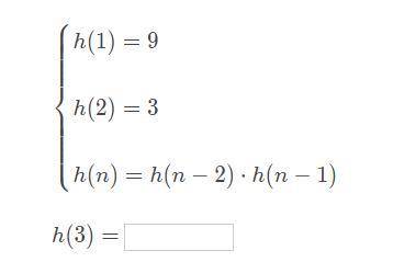 H(1) = 9
h(2) = 3
h(n)=h (n−2) ⋅ h(n−1)
h(3)